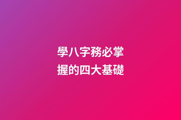 學八字務必掌握的四大基礎