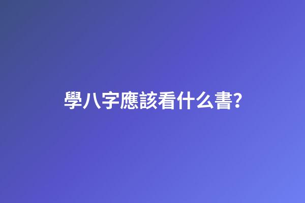 學八字應該看什么書？