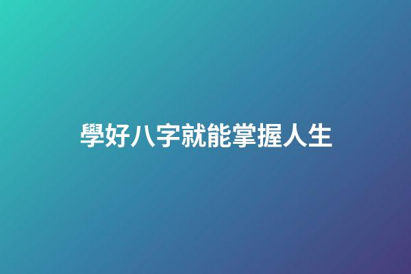 學好八字就能掌握人生