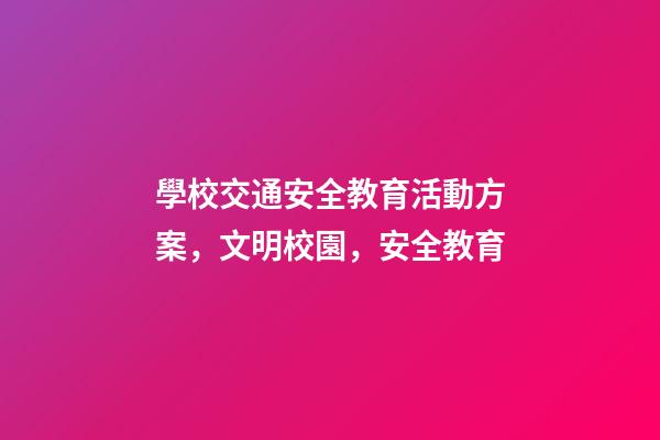 學校交通安全教育活動方案，文明校園，安全教育-第1張-觀點-玄機派