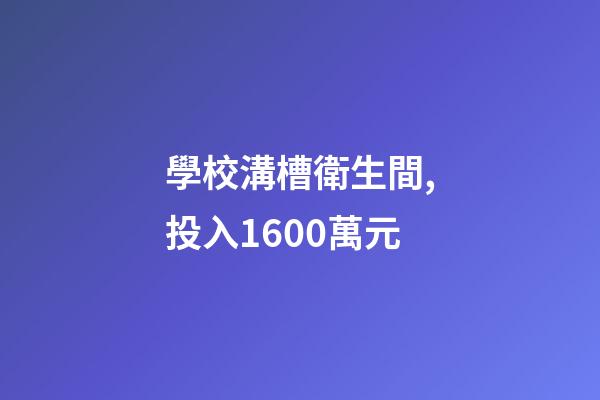 學校溝槽衛生間,投入1600萬元-第1張-觀點-玄機派