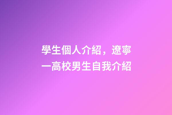 學生個人介紹，遼寧一高校男生自我介紹-第1張-觀點-玄機派