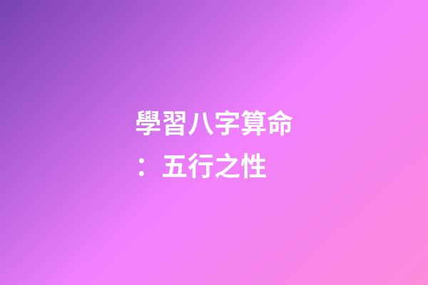 學習八字算命：五行之性