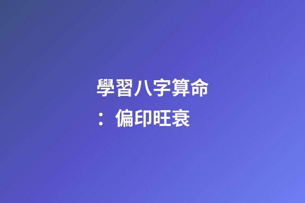 學習八字算命：偏印旺衰