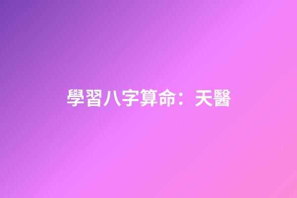 學習八字算命：天醫