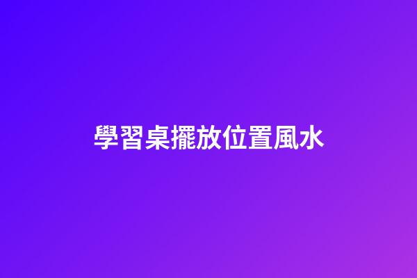 學習桌擺放位置風水
