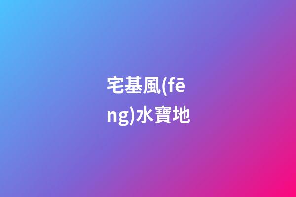 宅基風(fēng)水寶地