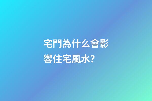 宅門為什么會影響住宅風水？