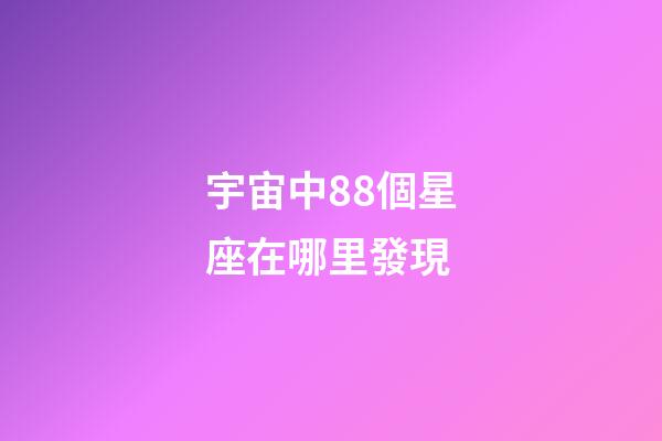 宇宙中88個星座在哪里發現-第1張-星座運勢-玄機派