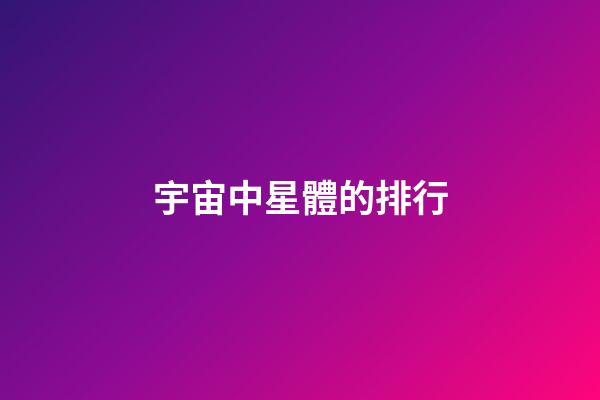 宇宙中星體的排行-第1張-星座運勢-玄機派