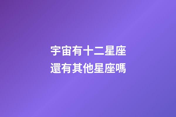 宇宙有十二星座還有其他星座嗎-第1張-星座運勢-玄機派