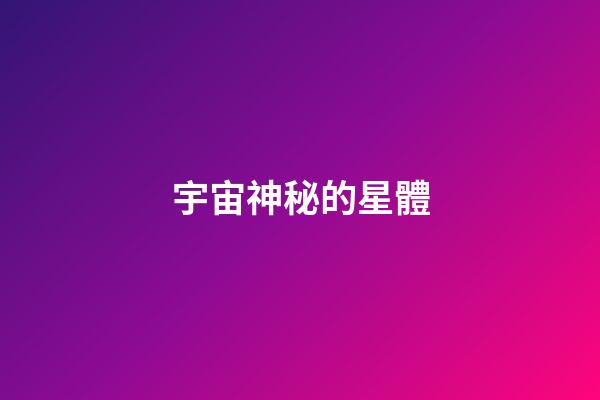 宇宙神秘的星體
