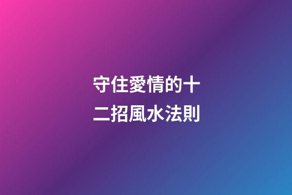 守住愛情的十二招風水法則