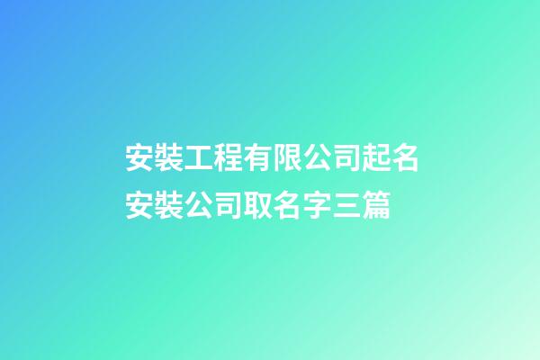 安裝工程有限公司起名安裝公司取名字三篇-第1張-公司起名-玄機派