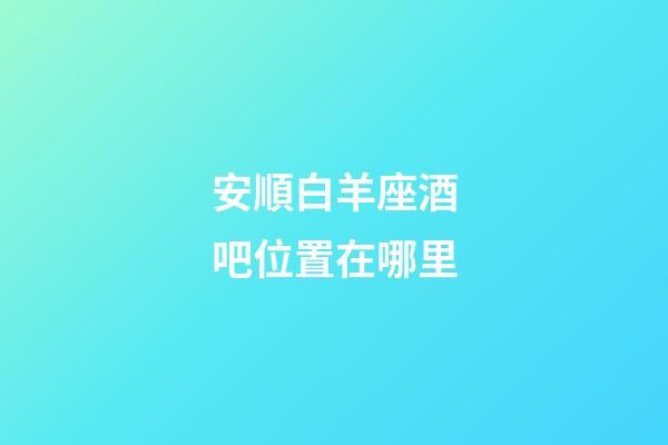 安順白羊座酒吧位置在哪里