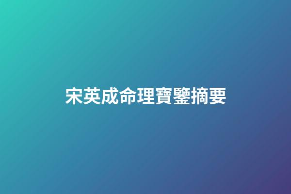 宋英成命理寶鑒摘要