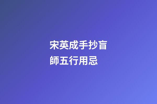 宋英成手抄盲師五行用忌