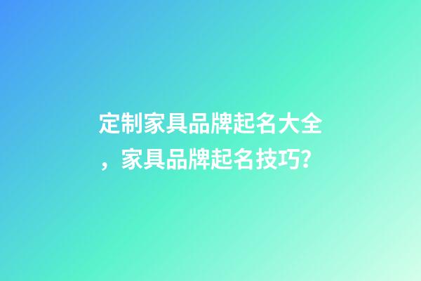 定制家具品牌起名大全，家具品牌起名技巧？-第1張-商標(biāo)起名-玄機(jī)派