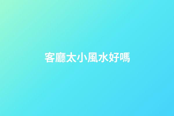 客廳太小風水好嗎