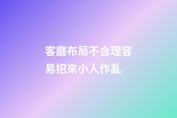 客廳布局不合理容易招來小人作亂