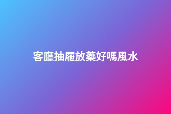 客廳抽屜放藥好嗎風水