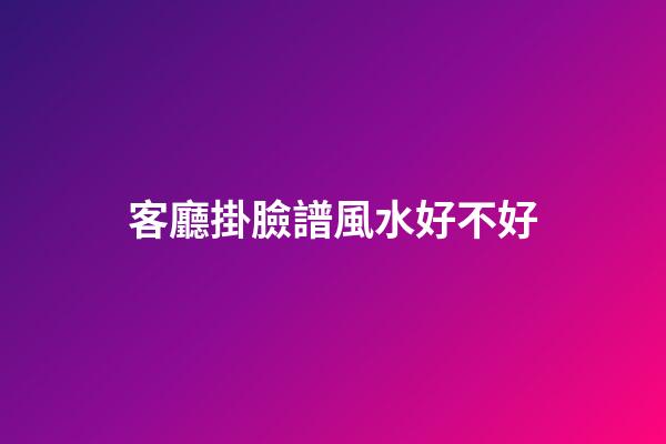 客廳掛臉譜風水好不好