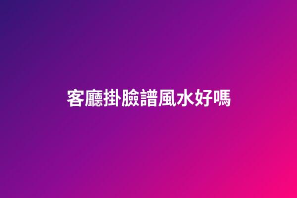 客廳掛臉譜風水好嗎
