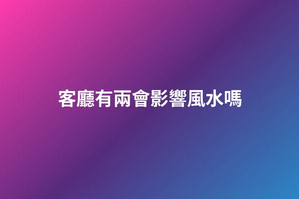客廳有兩會影響風水嗎