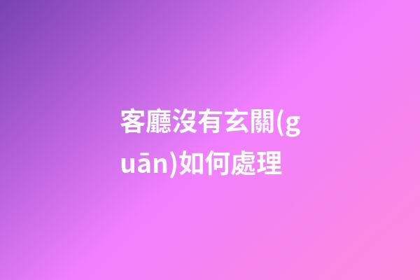 客廳沒有玄關(guān)如何處理