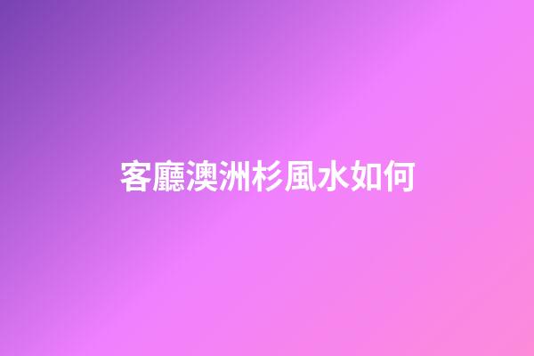 客廳澳洲杉風水如何