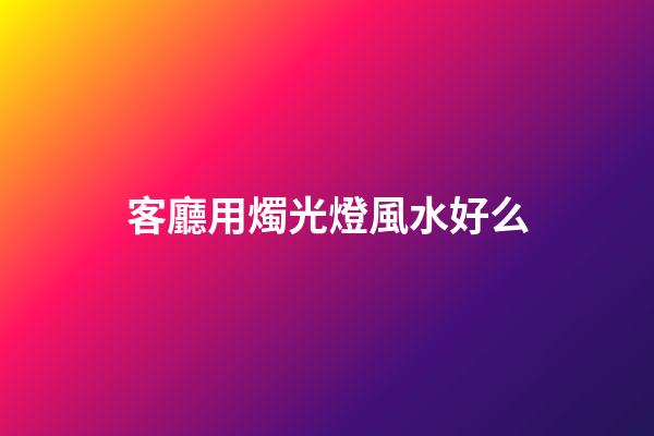 客廳用燭光燈風水好么