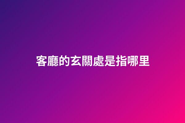 客廳的玄關處是指哪里