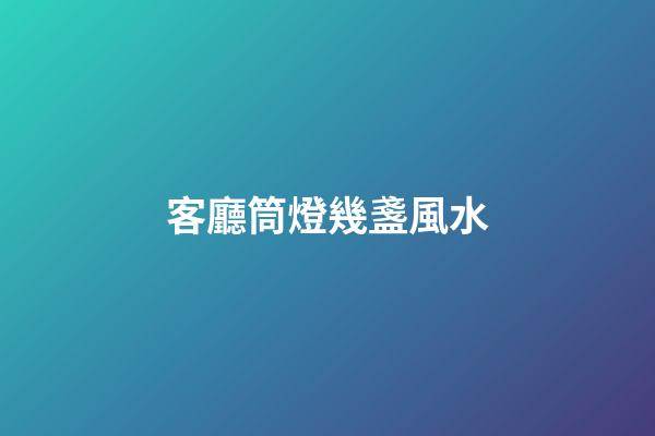 客廳筒燈幾盞風水