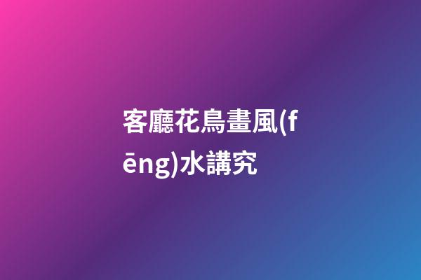 客廳花鳥畫風(fēng)水講究