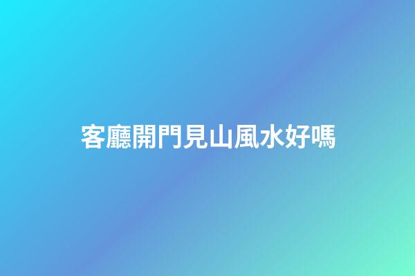 客廳開門見山風水好嗎
