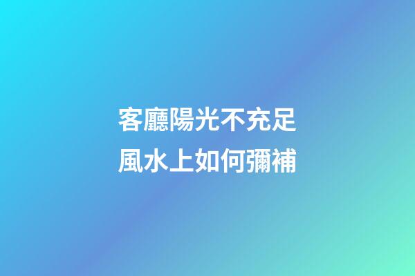 客廳陽光不充足風水上如何彌補