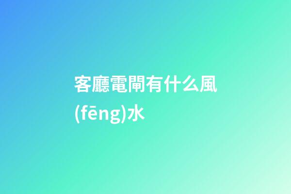 客廳電閘有什么風(fēng)水