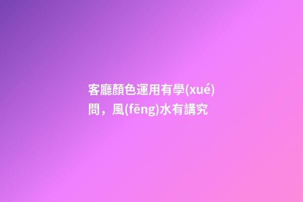 客廳顏色運用有學(xué)問，風(fēng)水有講究
