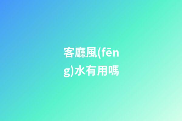客廳風(fēng)水有用嗎