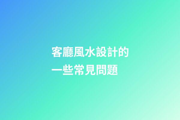 客廳風水設計的一些常見問題