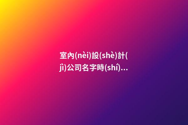 室內(nèi)設(shè)計(jì)公司名字時(shí)尚新穎