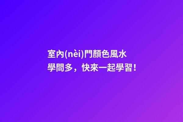 室內(nèi)門顏色風水學問多，快來一起學習！