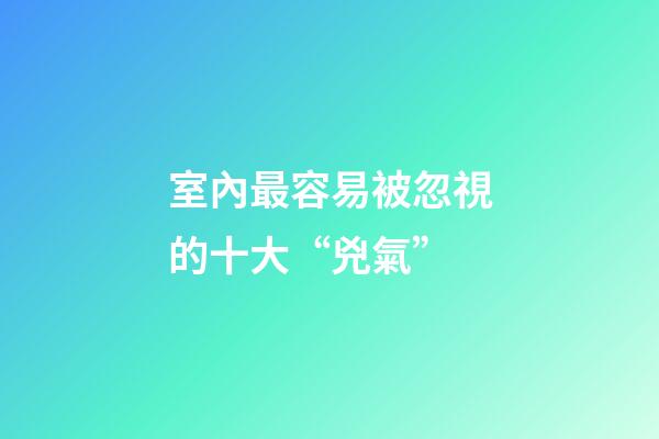 室內最容易被忽視的十大“兇氣”