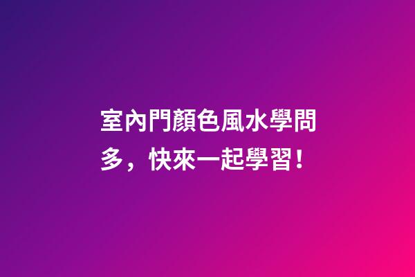 室內門顏色風水學問多，快來一起學習！