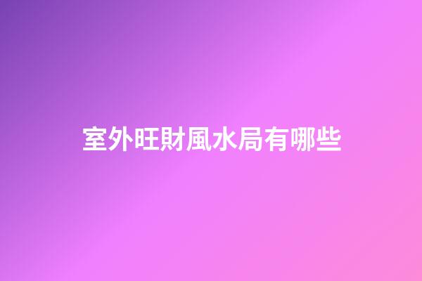室外旺財風水局有哪些