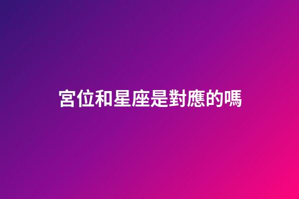 宮位和星座是對應的嗎-第1張-星座運勢-玄機派