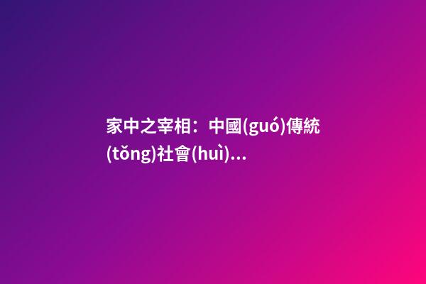家中之宰相：中國(guó)傳統(tǒng)社會(huì)中妻子的真實(shí)地位