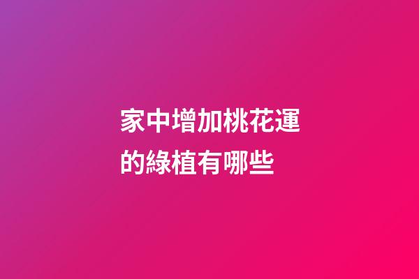 家中增加桃花運的綠植有哪些