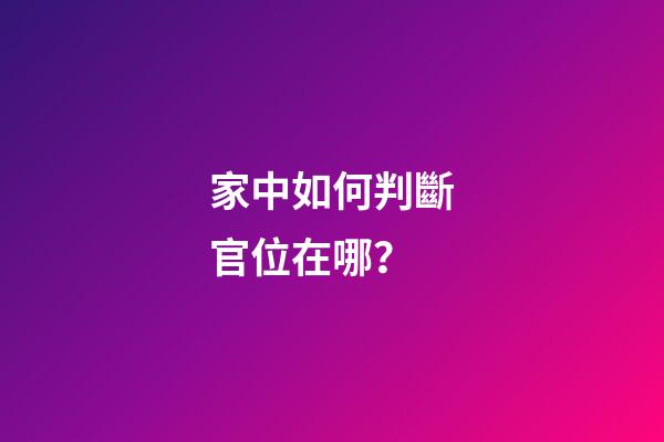 家中如何判斷官位在哪？