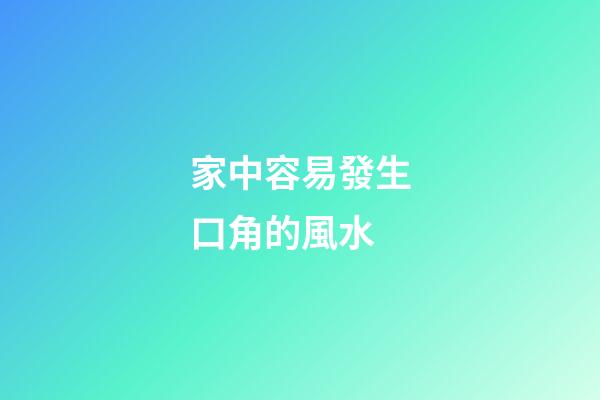 家中容易發生口角的風水